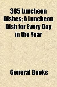 365 Luncheon Dishes; A Luncheon Dish for Every Day in the Year - General Books