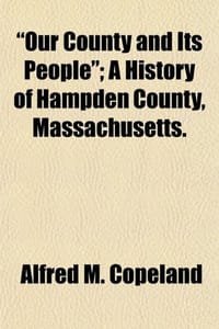 Our County and Its People; A History of Hampden County, Massachusetts.
