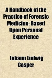 A Handbook of the Practice of Forensic Medicine; Based Upon Personal Experience