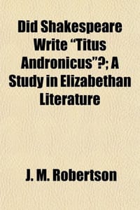 Did Shakespeare Write "Titus Andronicus"?; A Study in Elizabethan Literature