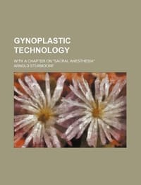 Gynoplastic Technology; With a Chapter on "Sacral Anesthesia"