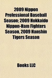 2009 Nippon Professional Baseball Season; 2009 Hokkaido Nippon-Ham Fighters Season, 2009 Hanshin Tigers Season - Books, LLC