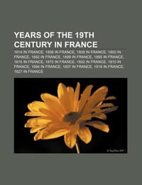 Years of the 19th Century in France - Source Wikipedia; Books, LLC; Books, LLC