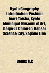 Kyoto Geography Introduction - Source Wikipedia, Books, LLC 编