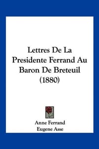 Lettres de La Presidente Ferrand Au Baron de Breteuil