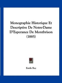 Monographie Historique Et Descriptive de Notre-Dame D'Esperance de Montbrison