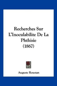 Recherches Sur L'Inoculabilite de La Phthisie