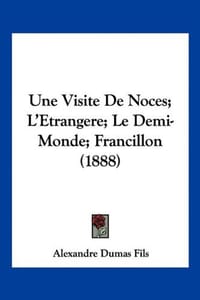 Une Visite de Noces; L'Etrangere; Le Demi-Monde; Francillon