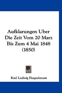 Aufklarungen Uber Die Zeit Vom 20 Marz Bis Zum 4 Mai 1848