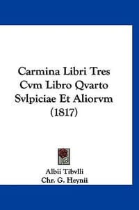 Carmina Libri Tres Cvm Libro Qvarto Svlpiciae Et Aliorvm