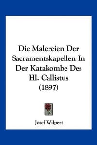 Die Malereien Der Sacramentskapellen in Der Katakombe Des Hl. Callistus