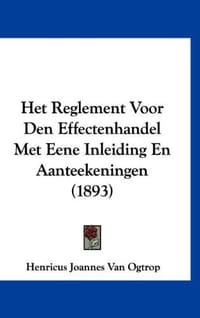 Het Reglement Voor Den Effectenhandel Met Eene Inleiding En Aanteekeningen