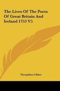 The Lives of the Poets of Great Britain and Ireland 1753 V5 the Lives of the Poets of Great Britain and Ireland 1753 V5 - Cibber, Theophilus
