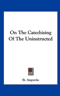 On the Catechising of the Uninstructed
