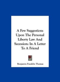 A Few Suggestions Upon the Personal Liberty Law and Secession