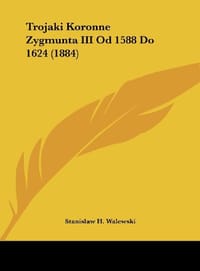 Trojaki Koronne Zygmunta III Od 1588 Do 1624