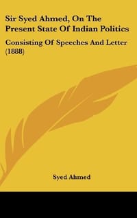 Sir Syed Ahmed, on the Present State of Indian Politics