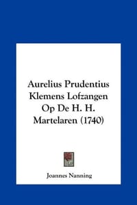 Aurelius Prudentius Klemens Lofzangen Op de H. H. Martelarenaurelius Prudentius Klemens Lofzangen Op de H. H. Martelaren