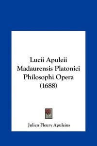 Lucii Apuleii Madaurensis Platonici Philosophi Opera
