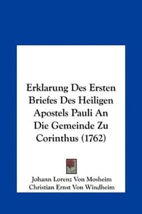 Erklarung Des Ersten Briefes Des Heiligen Apostels Pauli an Die Gemeinde Zu Corinthus