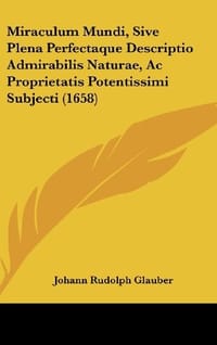 Miraculum Mundi, Sive Plena Perfectaque Descriptio Admirabilis Naturae, AC Proprietatis Potentissimi Subjecti