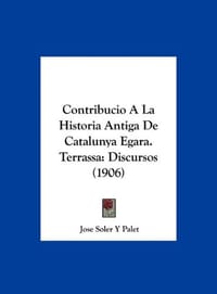 Contribucio a la Historia Antiga de Catalunya Egara. Terrassa