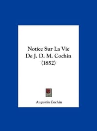 Notice Sur La Vie de J. D. M. Cochin
