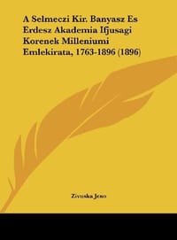 A Selmeczi Kir. Banyasz Es Erdesz Akademia Ifjusagi Korenek Milleniumi Emlekirata, 1763-1896