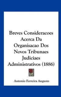 Breves Consideracoes Acerca Da Organisacao DOS Novos Tribunaes Judiciaes Administrativos