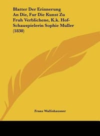 Blatter Der Erinnerung an Die, Fur Die Kunst Zu Fruh Verblichene, K.K. Hof-Schauspielerin Sophie Muller