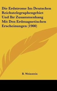 Die Erdstrome Im Deutschen Reichstelegraphengebiet Und Ihr Zusammenhang Mit Den Erdmagnetischen Erscheinungen