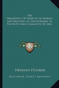 The Philosophy of Unbelief in Morals and Religion, as Discoverable in the Faith and Character of Men