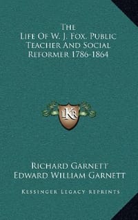 The Life of W. J. Fox, Public Teacher and Social Reformer 1786-1864