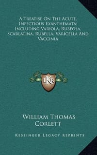A Treatise on the Acute, Infectious Exanthemata; Including Variola, Rubeola, Scarlatina, Rubella, Varicella and Vaccinia