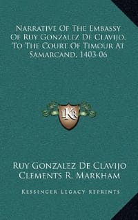 Narrative of the Embassy of Ruy Gonzalez de Clavijo, to the Court of Timour at Samarcand, 1403-06