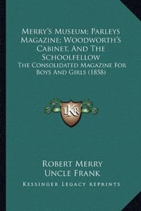 Merry's Museum; Parleys Magazine; Woodworth's Cabinet, and Tmerry's Museum; Parleys Magazine; Woodworth's Cabinet, and the Schoolfellow He Schoolfello - Hatchet, Hiram 编