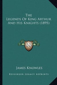 The Legends of King Arthur and His Knights