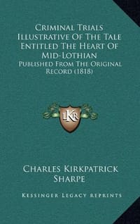 Criminal Trials Illustrative of the Tale Entitled the Heart of Mid-Lothian
