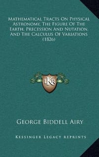 Mathematical Tracts on Physical Astronomy, the Figure of the Earth, Precession and Nutation, and the Calculus of Variations - Airy, George Biddell