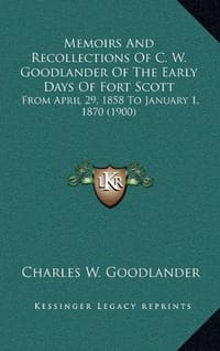 Memoirs and Recollections of C. W. Goodlander of the Early Days of Fort Scott