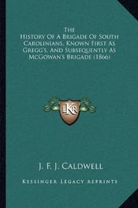 The History of a Brigade of South Carolinians, Known First as Gregg's, and Subsequently as McGowan's Brigade