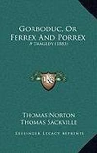 Gorboduc, or Ferrex and Porrex Gorboduc, or Ferrex and Porrex