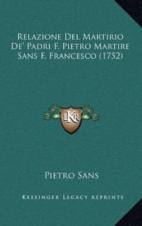 Relazione del Martirio de' Padri F. Pietro Martire Sans F. Frelazione del Martirio de' Padri F. Pietro Martire Sans F. Francesco (1752) Rancesco (1752