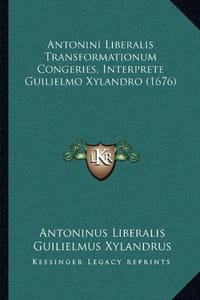 Antonini Liberalis Transformationum Congeries, Interprete Guilielmo Xylandro