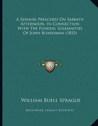 A Sermon Preached on Sabbath Afternoon, in Connection with the Funeral Solemnities of John Boardman