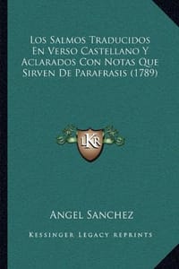 Los Salmos Traducidos En Verso Castellano y Aclarados Con Notas Que Sirven de Parafrasis