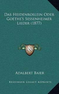 Das Heidenroslein Oder Goethe's Sessenheimer Lieder