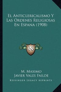 El Anticlericalismo y Las Ordenes Religiosas En Espana