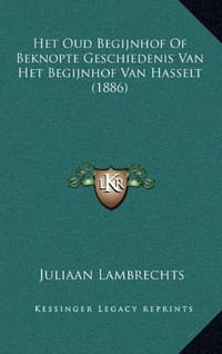 Het Oud Begijnhof of Beknopte Geschiedenis Van Het Begijnhof Van Hasselt