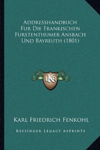 Addresshandbuch Fur Die Frankischen Furstenthumer Ansbach Und Bayreuth